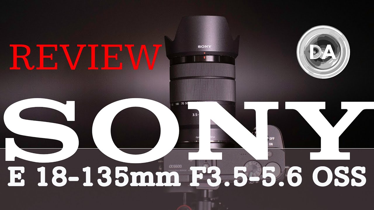 Sony 18-135mm F3.5-5.6 OSS Review | All in One Excellence
